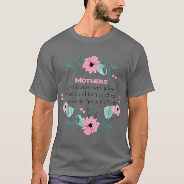Mothers are endowed with a love that is unlike any T-Shirt (Front)
