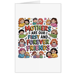 Mothers Are Our First And Forever Friends Card
