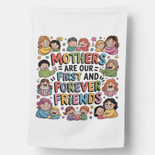 Mothers Are Our First And Forever Friends House Flag