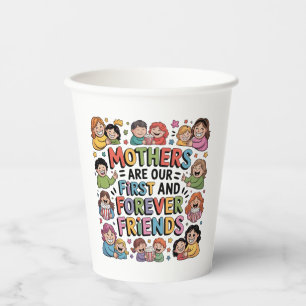 Mothers Are Our First And Forever Friends Paper Cups
