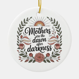 Mothers Are The Dawn After Darkness Ceramic Ornament