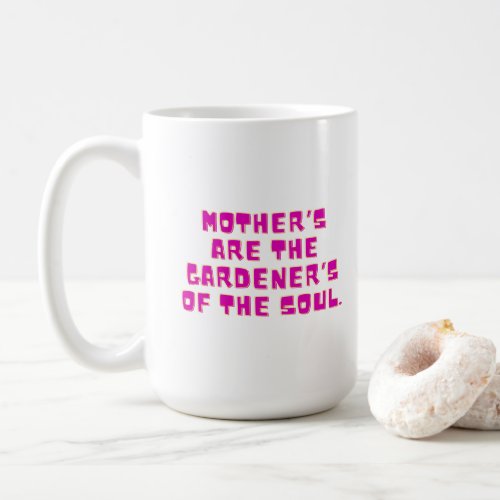 Mothers are the gardeners of the soul Coffee Mug