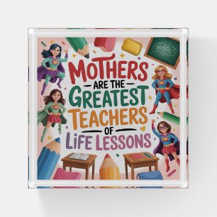Mothers Are The Greatest Teachers Of Life Lessons Paperweight