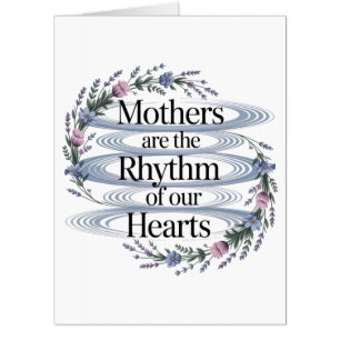Mothers Are The Rhythm Of Our Hearts Card