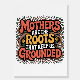 Mothers Are The Roots That Keep Us Grounded﻿ Foam Board