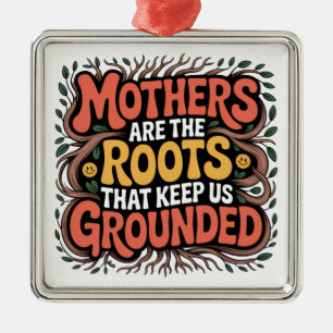 Mothers Are The Roots That Keep Us Grounded Metal Ornament