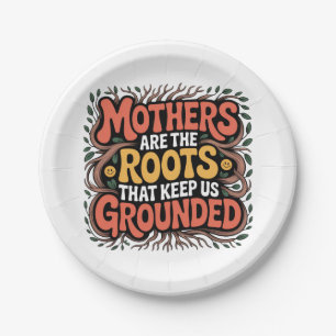 Mothers Are The Roots That Keep Us Grounded Paper Plates
