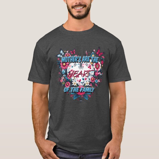 Mothers Arehe Heart Ofhe Family funny T-Shirt (Front)