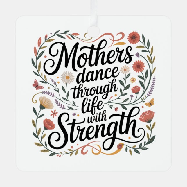 Mothers Dance Through Life With Strength Metal Ornament (Front)