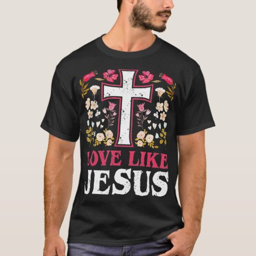 Mothers Day Christian Gift Cross Flower Love Like  T_Shirt