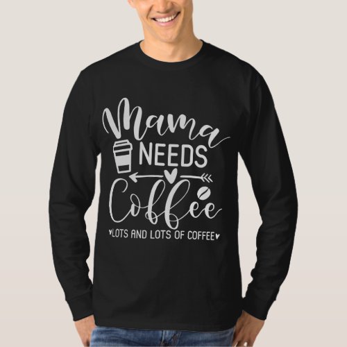 Mothers day coffee lover Funny Mama needs coffee T_Shirt