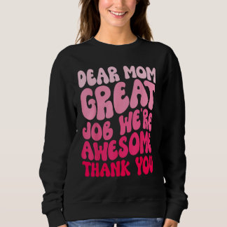 Mothers Day Dear Mom Great Job We re Awesome Thank Sweatshirt