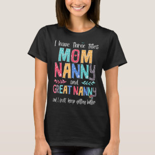 Mother's Day I Have Three Titles Mom Nanny And Gre T-Shirt