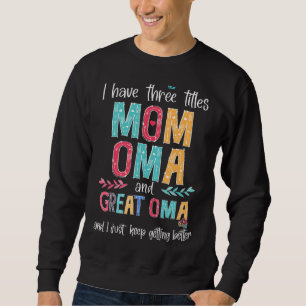 Mother's Day I Have Three Titles Mom Oma And Great Sweatshirt