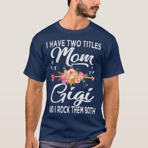mothers day i have two titles mom and gigi T_Shirt