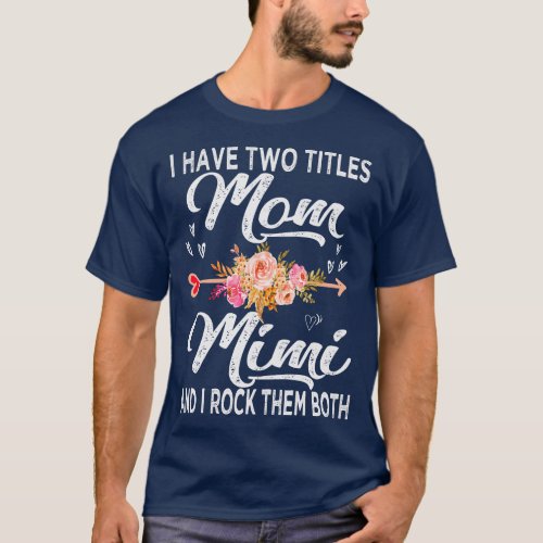 mothers day i have two titles mom and mimi T_Shirt
