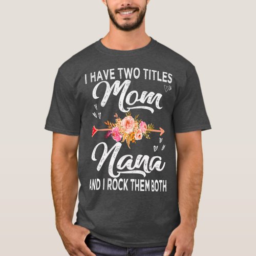 mothers day i have two titles mom and nana T_Shirt