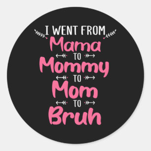 Mothers Day I Went From Mama To Mommy To Mom To Br Classic Round Sticker