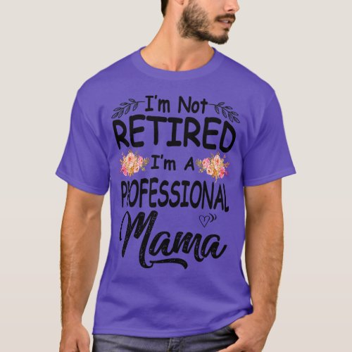 mothers day im not retired im a professional mama T_Shirt
