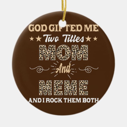 Mothers day Meme god gifted me two titles mom and Ceramic Ornament