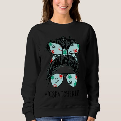 Mothers day Messy Hair Woman Bun Dispatcher Life  Sweatshirt