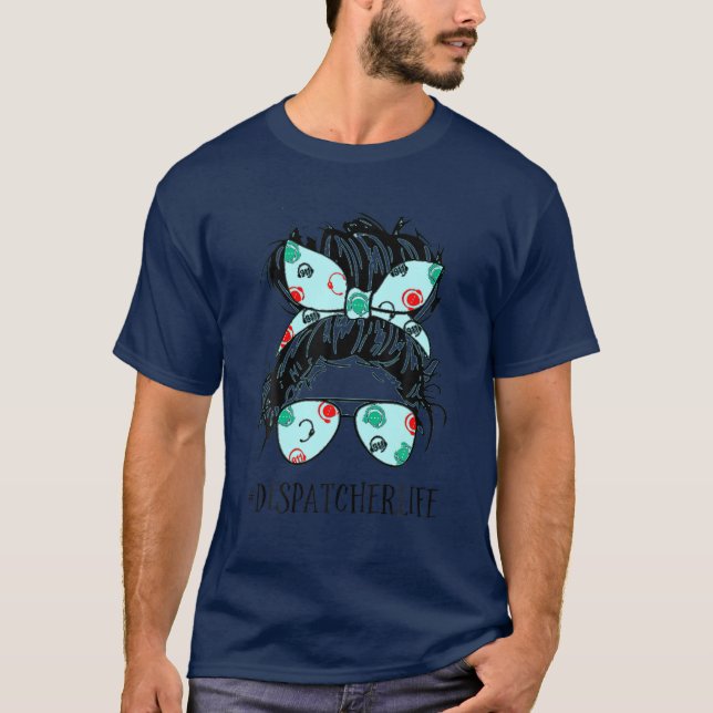Mother's Day Messy Hair Woman Bun Dispatcher Life T-Shirt (Front)