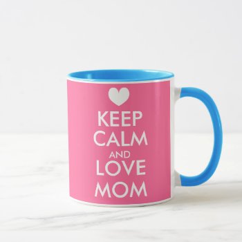 Mother's Day Mug | Keep Calm And Love Mom by keepcalmmaker at Zazzle