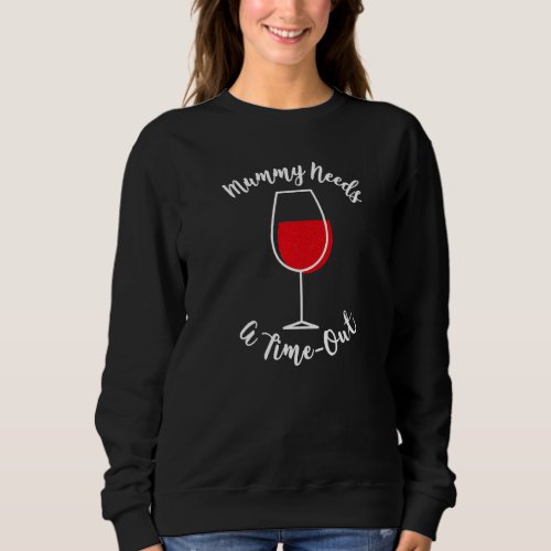 Mothers Day Mummy Needs A Time Out Red Wine Glass Sweatshirt