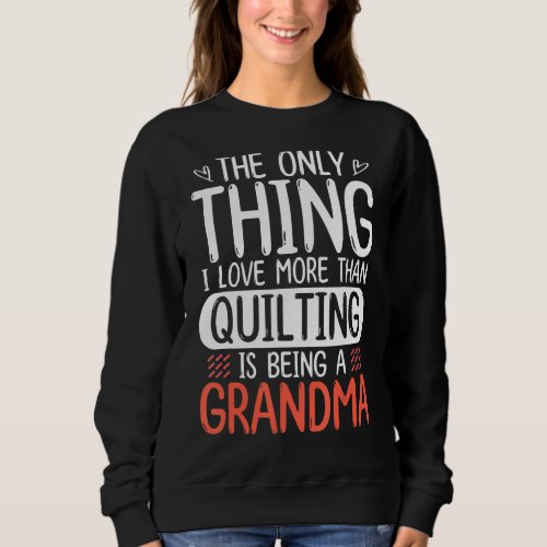 Mothers Day   Quilter Being A Grandma Quilting Sweatshirt