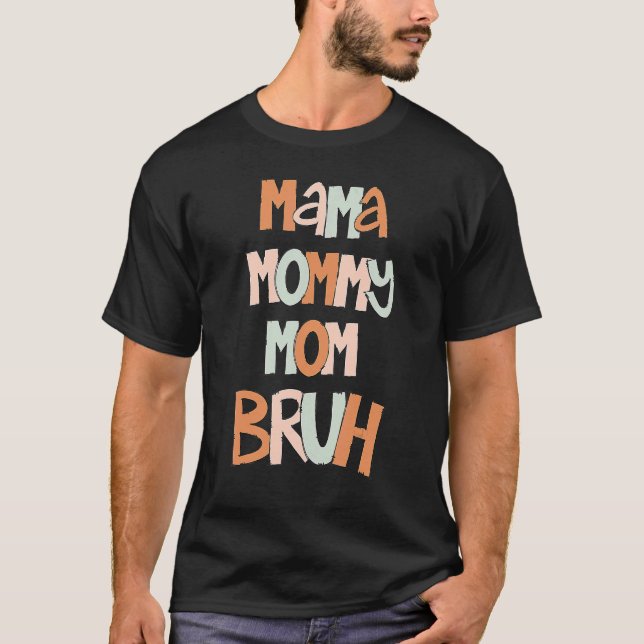 Mother's Day Quotes Mama Mommy Mom Bruh  Mom Life  T-Shirt (Front)