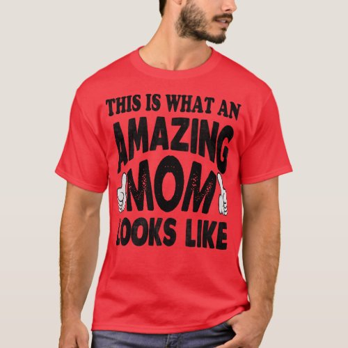 mothers day this is what an amazing mom looks like T_Shirt