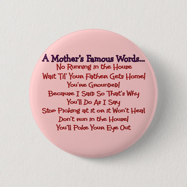 Mother's Famous Words--Mother's Day Gifts Button (Front)