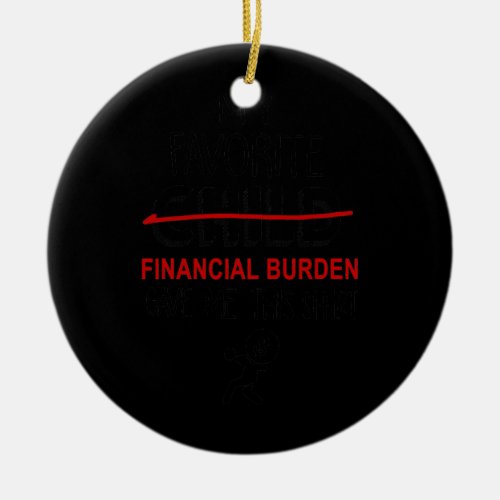 Mothers Fathers Day My Favorite Financial Burden Ceramic Ornament