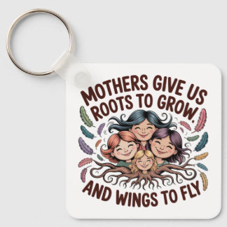 Mothers Give Us Roots To Grow And Wings To Fly Keychain