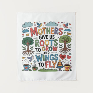 Mothers Give Us Roots To Grow And Wings To Fly Tapestry