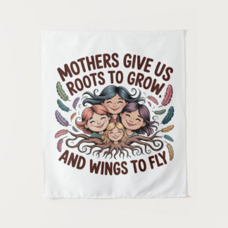 Mothers Give Us Roots To Grow And Wings To Fly Tapestry