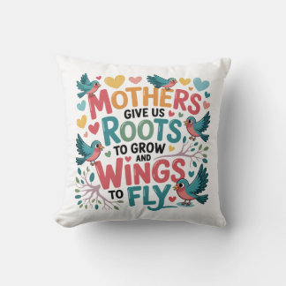 Mothers Give Us Roots To Grow And Wings To Fly Throw Pillow