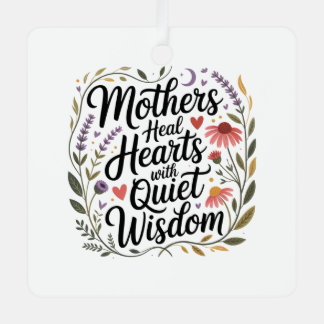 Mothers Heal Hearts With Quiet Wisdom Metal Ornament