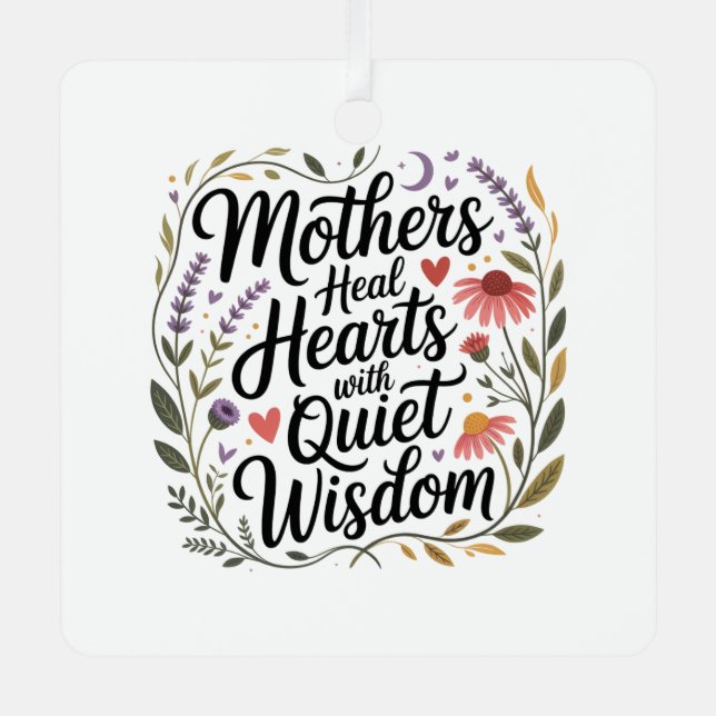 Mothers Heal Hearts With Quiet Wisdom Metal Ornament (Front)