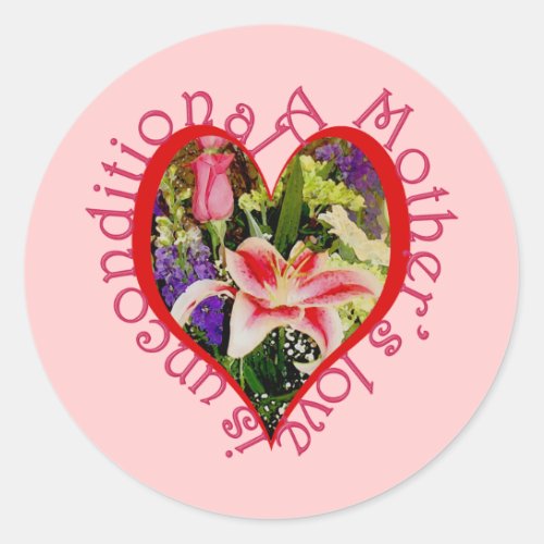 Mothers Love is Unconditional Heart and Flowers Classic Round Sticker