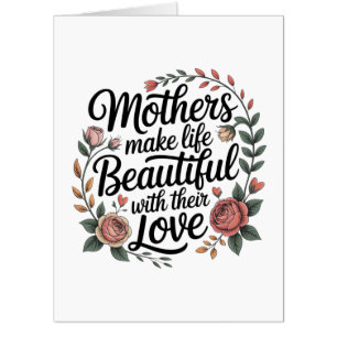 Mothers Make Life Beautiful With Their Love Card