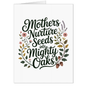 Mothers Nurture Seeds Into Mighty Oaks Card