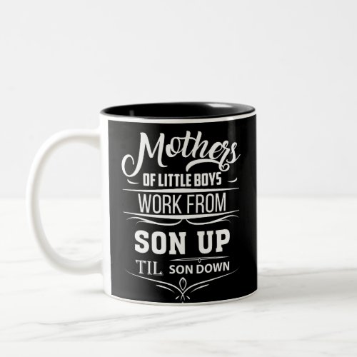 Mothers Of Little Boys Work From Son Up T Shirt Two_Tone Coffee Mug