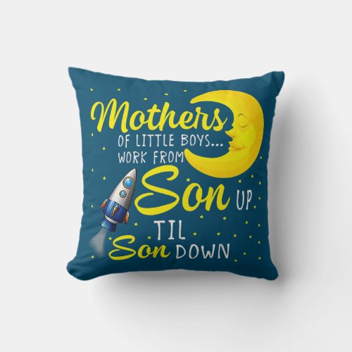 Mothers Of Little Boys Work From Son Up To Son Throw Pillow