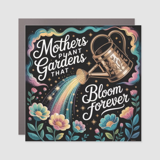 Mothers Plant Gardens That Bloom Forever Car Magnet (Front)