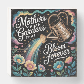 Mothers Plant Gardens That Bloom Forever Wooden Box Sign