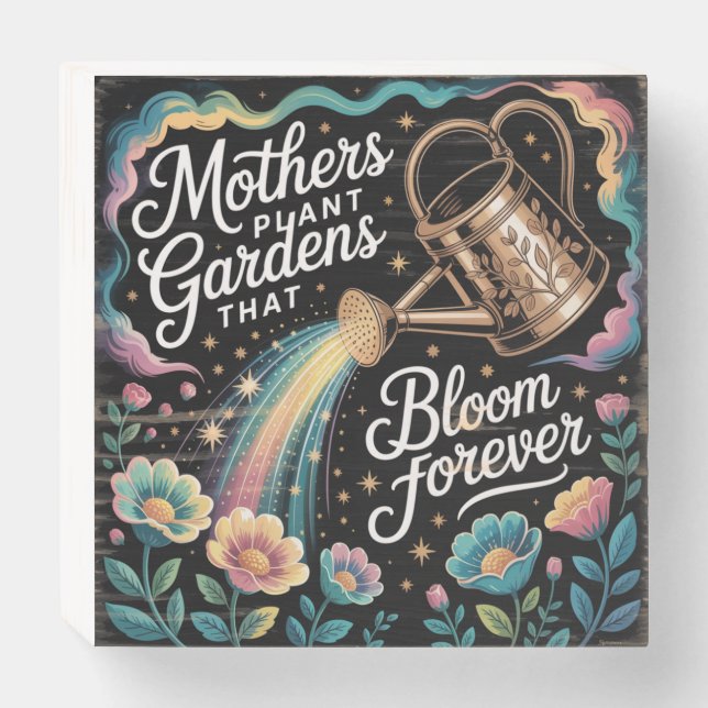 Mothers Plant Gardens That Bloom Forever Wooden Box Sign (Front Horizontal)