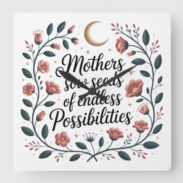 Mothers Sow Seeds Of Endless Possibilities Square Wall Clock (Front)