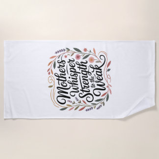 Mothers Whisper Strength To The Weak Beach Towel