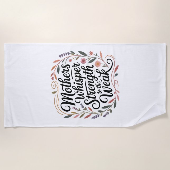 Mothers Whisper Strength To The Weak Beach Towel (Front)